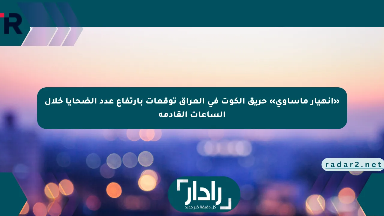«انهيار مأساوي» حريق الكوت في العراق توقعات بارتفاع عدد الضحايا خلال الساعات القادمة